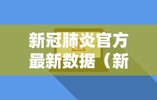 新冠肺炎官方最新数据(新冠肺炎最新动态数据) 新冠肺炎官方最新数据(新冠肺炎最新动态数据)