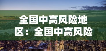 全国中高风险地区:全国中高风险地区汇总表 全国中高风险地区:全国中高风险地区汇总表