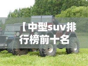 【中型suv排行榜前十名 → 六座suv车型推荐排行榜前十名】 【中型suv排行榜前十名 → 六座suv车型推荐排行榜前十名】