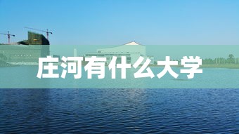 庄河有什么大学 庄河有什么大学