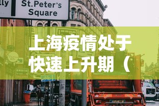 上海疫情处于快速上升期(上海疫情形势可能更为严峻) 上海疫情处于快速上升期(上海疫情形势可能更为严峻)