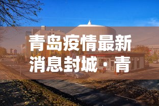 青岛疫情最新消息封城 · 青岛疫情最新消息封城2021