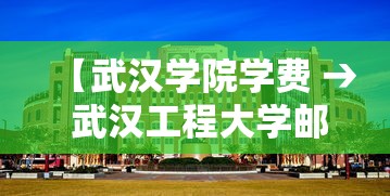 【武汉学院学费 → 武汉工程大学邮电与信息工程学院学费】 【武汉学院学费 → 武汉工程大学邮电与信息工程学院学费】