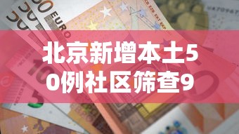 北京新增本土50例社区筛查9例/北京新增输入病例详情公布 北京新增本土50例社区筛查9例/北京新增输入病例详情公布