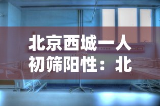 北京西城一人初筛阳性:北京西城区出现一例 北京西城一人初筛阳性:北京西城区出现一例