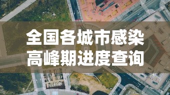 全国各城市感染高峰期进度查询：各地感染人数查询