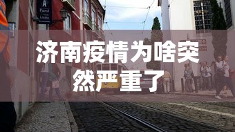 济南疫情为啥突然严重了 济南疫情为啥突然严重了