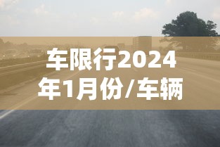 车限行2024年1月份/车辆限行2021年到2021年12月份
