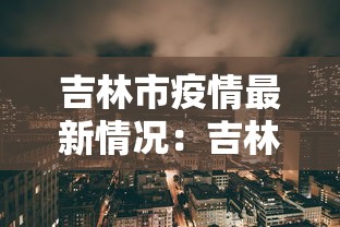 吉林市疫情最新情况:吉林市疫情最新情况 最新消息 吉林市疫情最新情况:吉林市疫情最新情况 最新消息