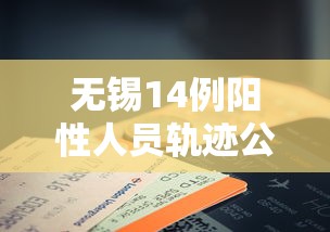 无锡14例阳性人员轨迹公布:无锡 1例 无锡14例阳性人员轨迹公布:无锡 1例
