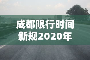 成都限行时间新规2020年10月(成都限行2020规定) 成都限行时间新规2020年10月(成都限行2020规定)