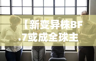 【新变异株BF.7或成全球主流 → 变异株新冠症状】 【新变异株BF.7或成全球主流 → 变异株新冠症状】