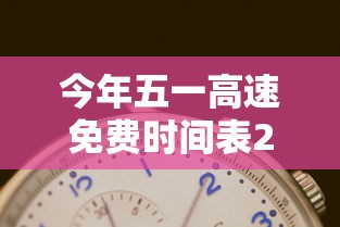 今年五一高速免费时间表2024 · 今年五一高速免费多少天2021