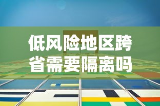 低风险地区跨省需要隔离吗(低风险地区跨省到低风险地区需要隔离吗) 低风险地区跨省需要隔离吗(低风险地区跨省到低风险地区需要隔离吗)