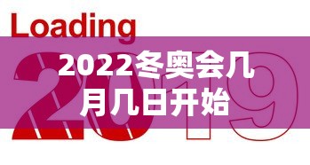 2022冬奥会几月几日开始 2022冬奥会几月几日开始