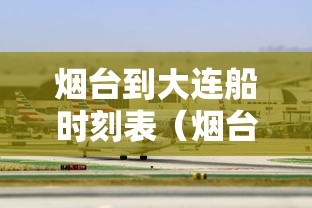 烟台到大连船时刻表(烟台到大连船时刻表2024年最新消息) 烟台到大连船时刻表(烟台到大连船时刻表2024年最新消息)
