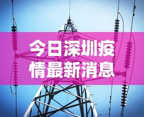 今日深圳疫情最新消息/今日深圳新闻最新消息新疫情小区 今日深圳疫情最新消息/今日深圳新闻最新消息新疫情小区