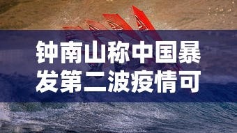 钟南山称中国暴发第二波疫情可能性很低/钟南山谈国外第二波疫情