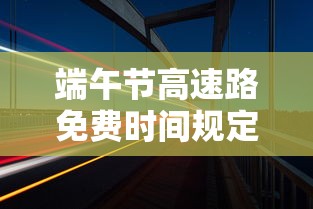 端午节高速路免费时间规定2021最新