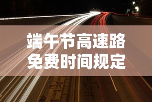 端午节高速路免费时间规定2021最新 端午节高速路免费时间规定2021最新