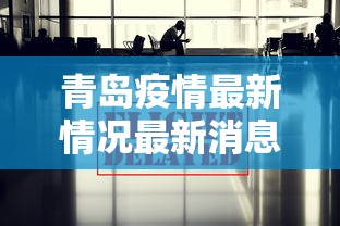 青岛疫情最新情况最新消息今天/青岛疫情最新动态消息