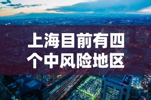 上海目前有四个中风险地区:上海现在有几个中风险小区 上海目前有四个中风险地区:上海现在有几个中风险小区
