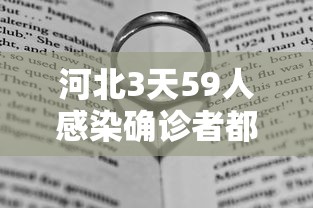 河北3天59人感染确诊者都去过哪?：河北3天59人感染,确诊病例都去过哪些地方?