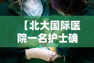 【北大国际医院一名护士确诊 → 北大国际医院 新型冠状病毒】 【北大国际医院一名护士确诊 → 北大国际医院 新型冠状病毒】