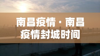 南昌疫情 · 南昌疫情封城时间