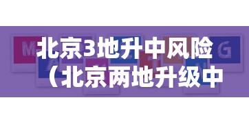 北京3地升中风险（北京两地升级中风险）