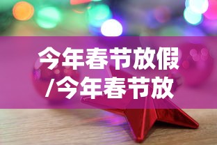 今年春节放假/今年春节放假几天