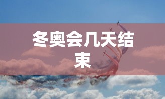 冬奥会几天结束 冬奥会几天结束