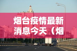 烟台疫情最新消息今天(烟台疫情最新消息公布) 烟台疫情最新消息今天(烟台疫情最新消息公布)