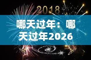 哪天过年：哪天过年2026年春节几月几日