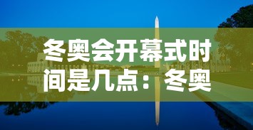 冬奥会开幕式时间是几点：冬奥会开幕时间是多少