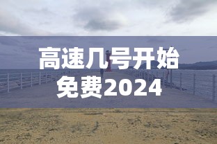 高速几号开始免费2024