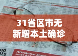 31省区市无新增本土确诊(31省无新增确诊 视频) 31省区市无新增本土确诊(31省无新增确诊 视频)