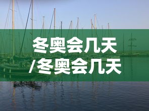 冬奥会几天/冬奥会几天了 冬奥会几天/冬奥会几天了