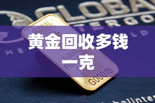 黄金回收多钱一克 黄金回收多钱一克