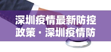 深圳疫情最新防控政策 · 深圳疫情防控最新情况 深圳疫情最新防控政策 · 深圳疫情防控最新情况