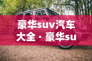 豪华suv汽车大全 · 豪华suv汽车大全图片 豪华suv汽车大全 · 豪华suv汽车大全图片