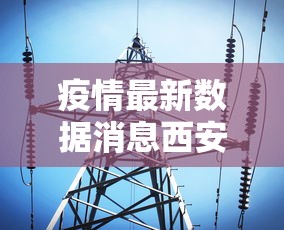 疫情最新数据消息西安/疫情最新情况最新消息西安 疫情最新数据消息西安/疫情最新情况最新消息西安