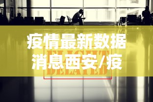 疫情最新数据消息西安/疫情最新情况最新消息西安