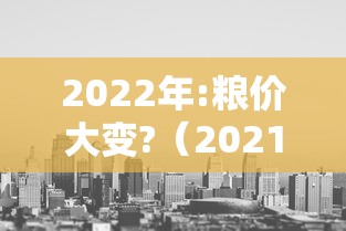 2022年:粮价大变?（2021年粮价大涨马上就要来了）