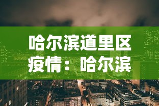 哈尔滨道里区疫情：哈尔滨道里区疫情行动轨迹