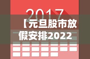 【元旦股市放假安排2022年 → 股市2021元旦放假时间表】 【元旦股市放假安排2022年 → 股市2021元旦放假时间表】