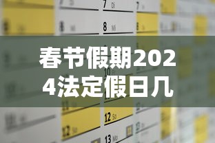 春节假期2024法定假日几天：春节假期2024法定假日几天休息