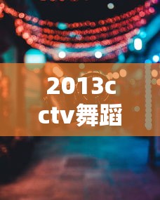 2013cctv舞蹈大赛：2012舞蹈比赛