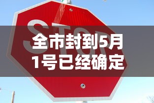 全市封到5月1号已经确定