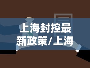 上海封控最新政策/上海封闭了吗